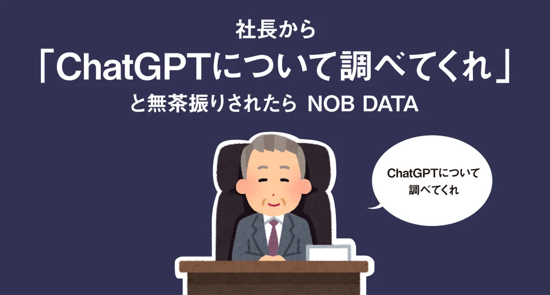社長にChatGPTについて調べてくれと言われたらNOB DATA