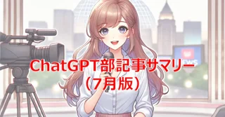 ChatGPT部記事サマリー（7月版）