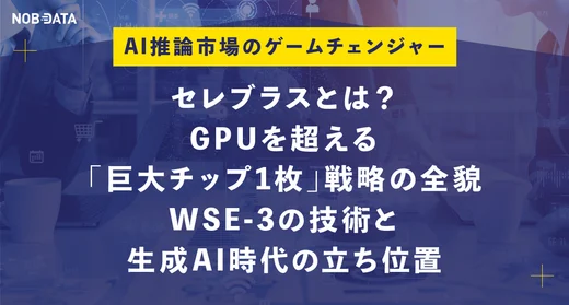 セレブラスとは？GPUを超える「巨大チップ1枚」戦略の全貌 - WSE-3の技術と生成AI時代の立ち位置