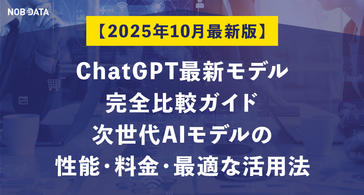【2025年10月最新版】ChatGPT最新モデル完全比較ガイド：次世代AIモデルの性能・料金・最適な活用法 レポート NOB DATA株式会社