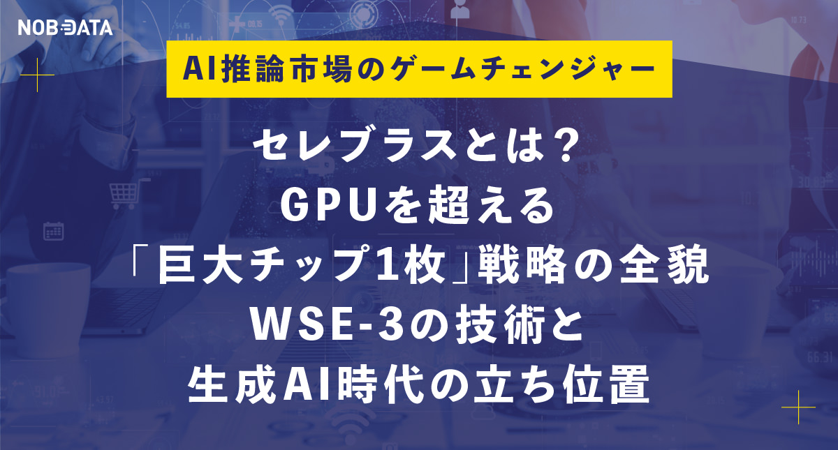 セレブラスとは？GPUを超える「巨大チップ1枚」戦略の全貌 - WSE-3の技術と生成AI時代の立ち位置
